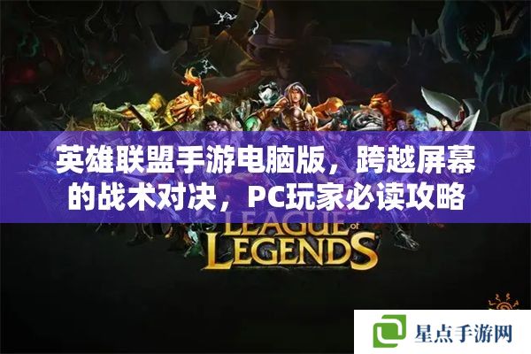 英雄联盟手游电脑版，跨越屏幕的战术对决，PC玩家必读攻略