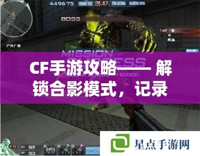 CF手游攻略，解锁合影模式，定格你的战场精彩瞬间