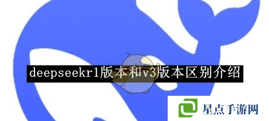 deepseekv3和r1哪个更好用 v3和r1区别说明